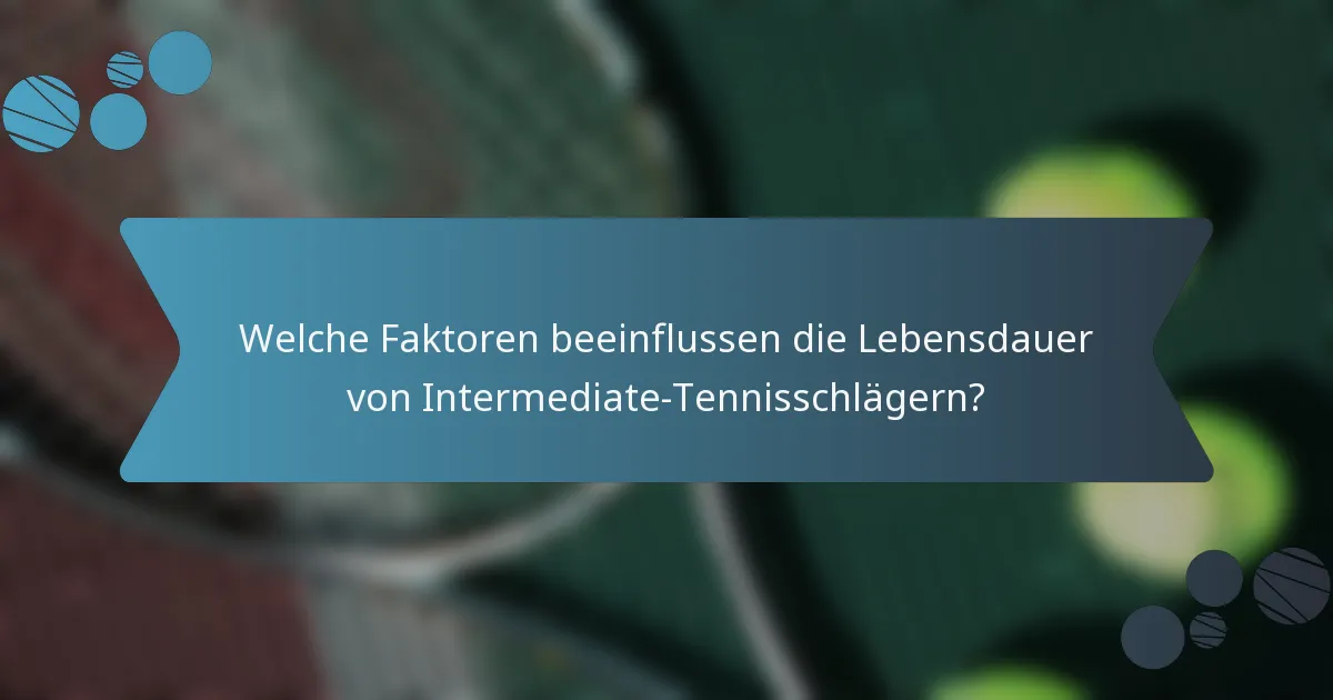 Welche Faktoren beeinflussen die Lebensdauer von Intermediate-Tennisschlägern?