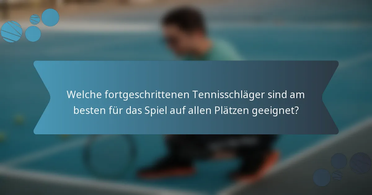 Welche fortgeschrittenen Tennisschläger sind am besten für das Spiel auf allen Plätzen geeignet?
