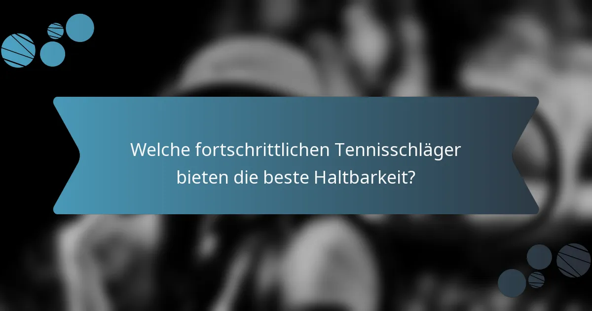 Welche fortschrittlichen Tennisschläger bieten die beste Haltbarkeit?