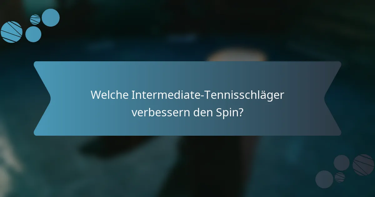 Welche Intermediate-Tennisschläger verbessern den Spin?