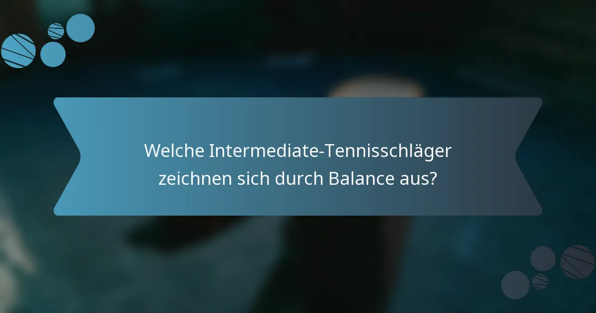 Welche Intermediate-Tennisschläger zeichnen sich durch Balance aus?