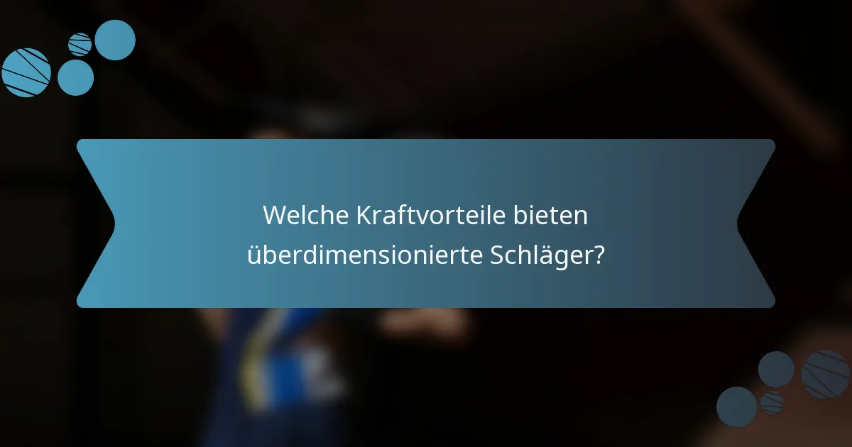 Welche Kraftvorteile bieten überdimensionierte Schläger?