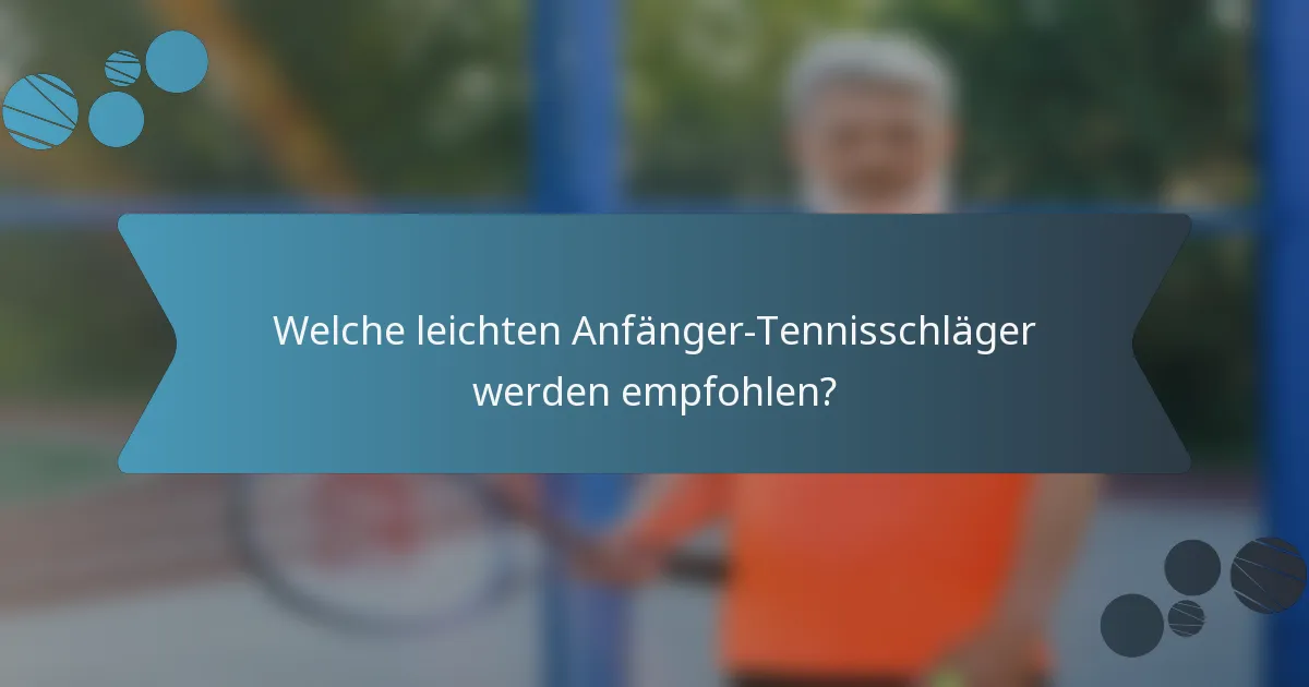 Welche leichten Anfänger-Tennisschläger werden empfohlen?