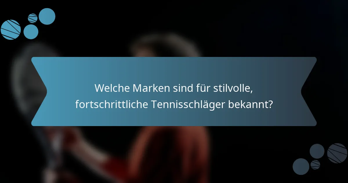 Welche Marken sind für stilvolle, fortschrittliche Tennisschläger bekannt?