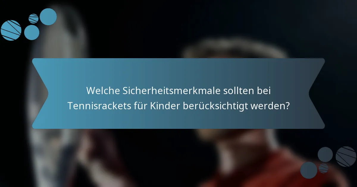 Welche Sicherheitsmerkmale sollten bei Tennisrackets für Kinder berücksichtigt werden?