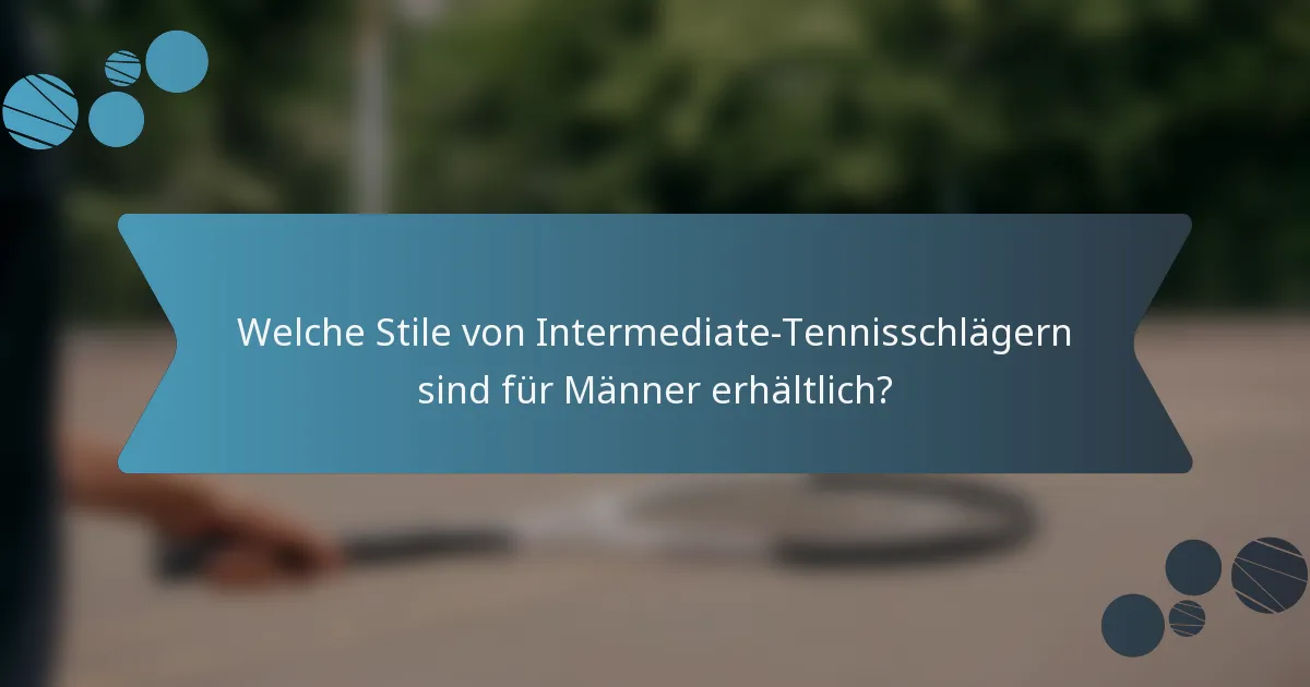 Welche Stile von Intermediate-Tennisschlägern sind für Männer erhältlich?