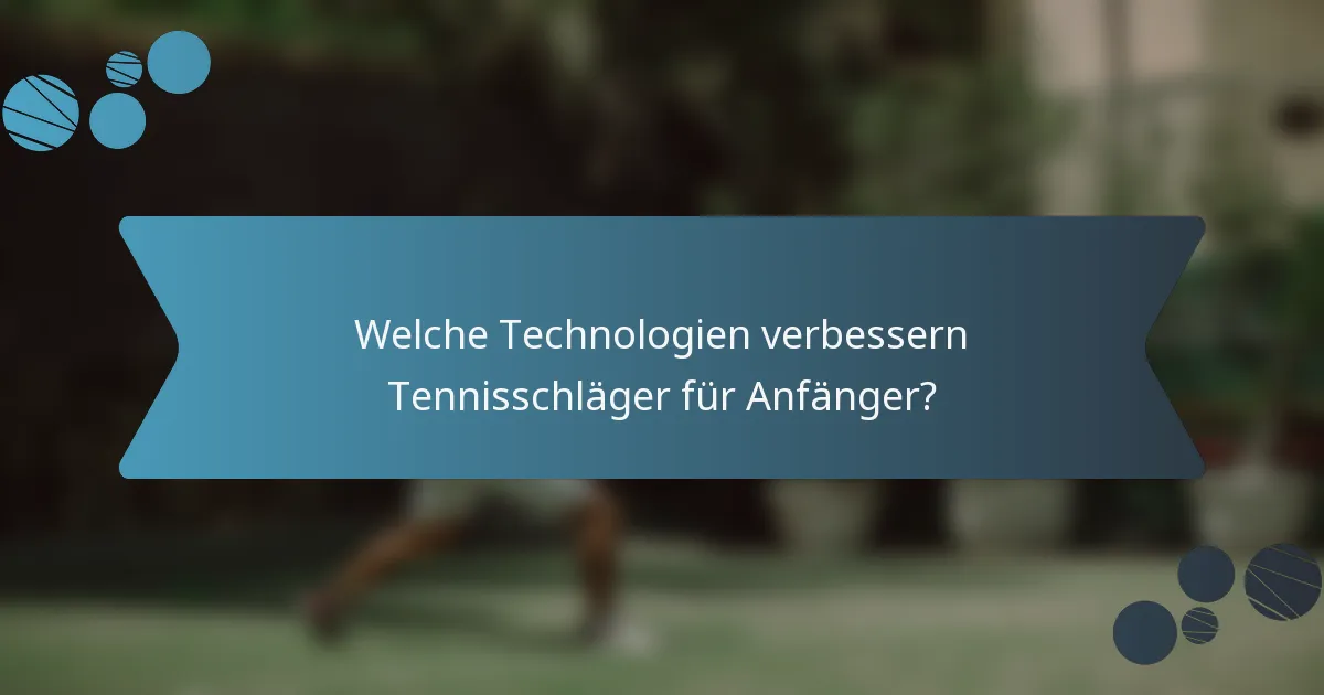 Welche Technologien verbessern Tennisschläger für Anfänger?