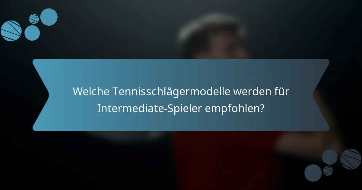 Welche Tennisschlägermodelle werden für Intermediate-Spieler empfohlen?