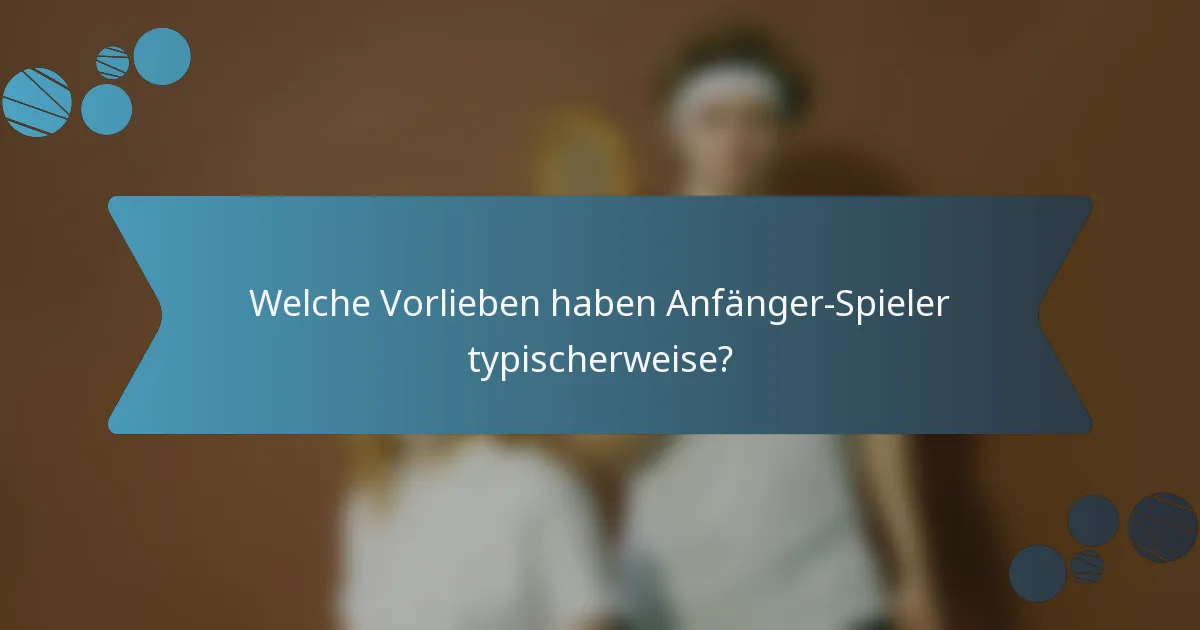 Welche Vorlieben haben Anfänger-Spieler typischerweise?