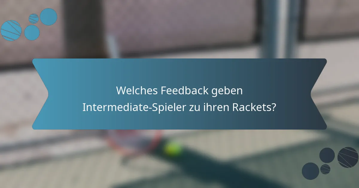 Welches Feedback geben Intermediate-Spieler zu ihren Rackets?
