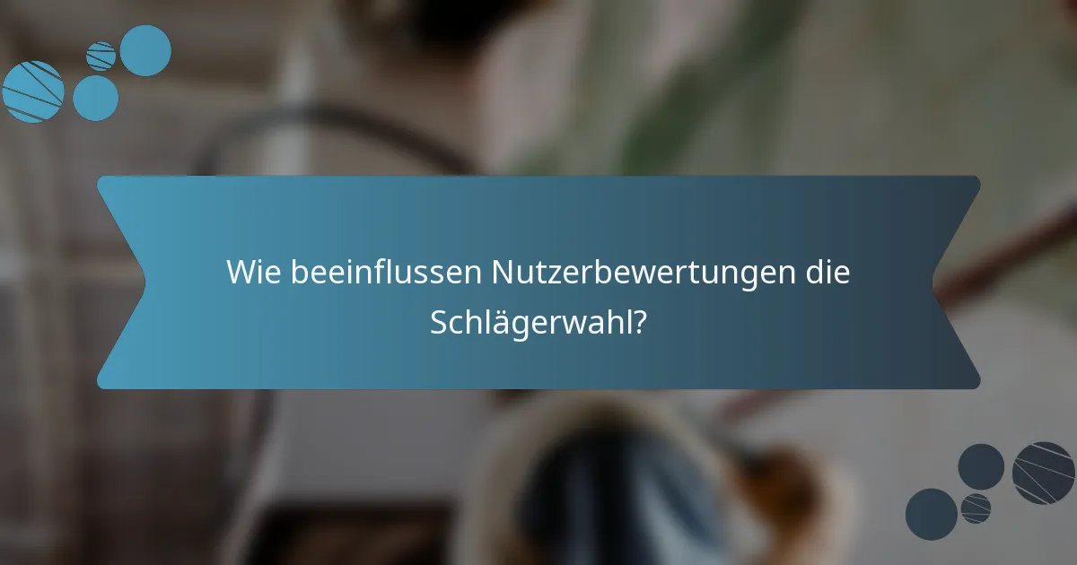 Wie beeinflussen Nutzerbewertungen die Schlägerwahl?