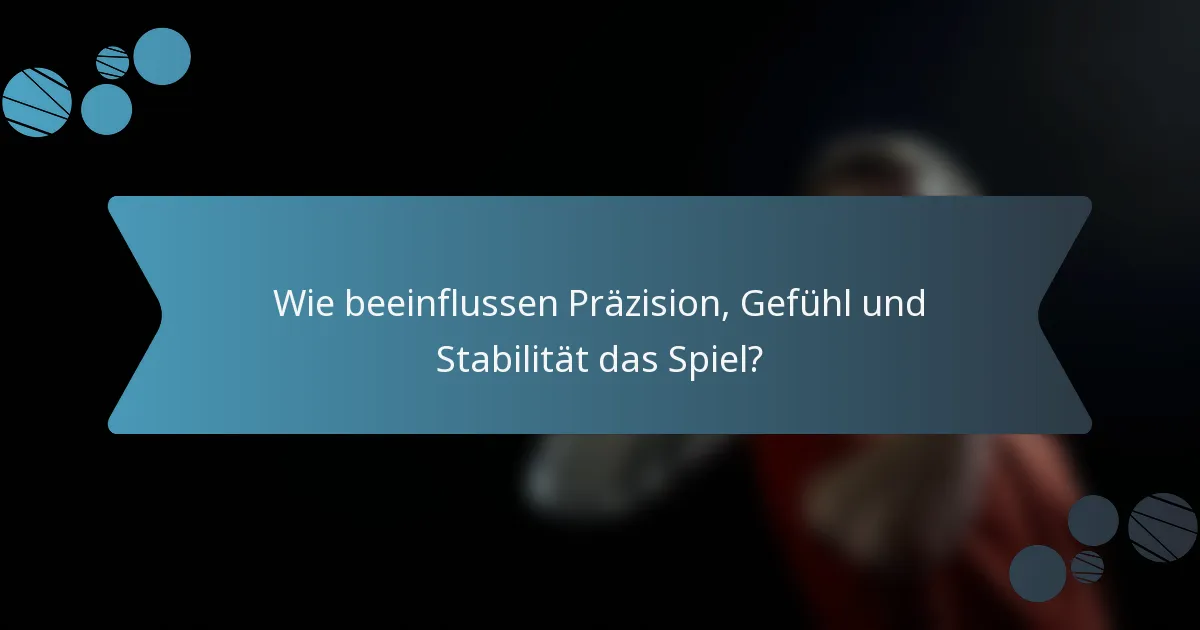 Wie beeinflussen Präzision, Gefühl und Stabilität das Spiel?