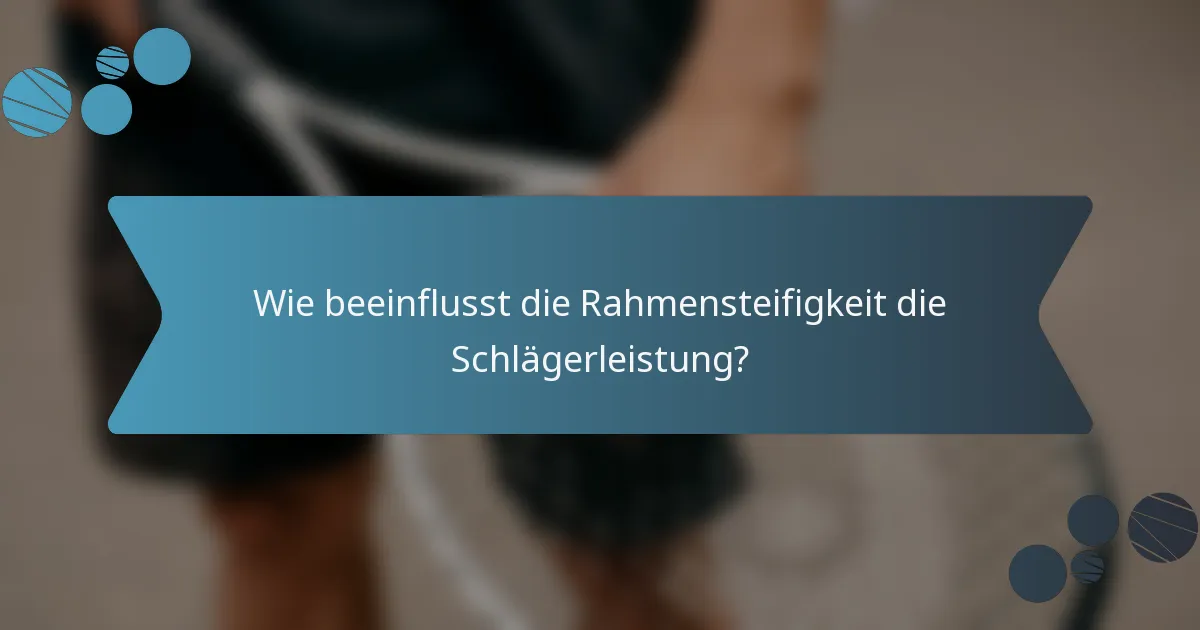 Wie beeinflusst die Rahmensteifigkeit die Schlägerleistung?