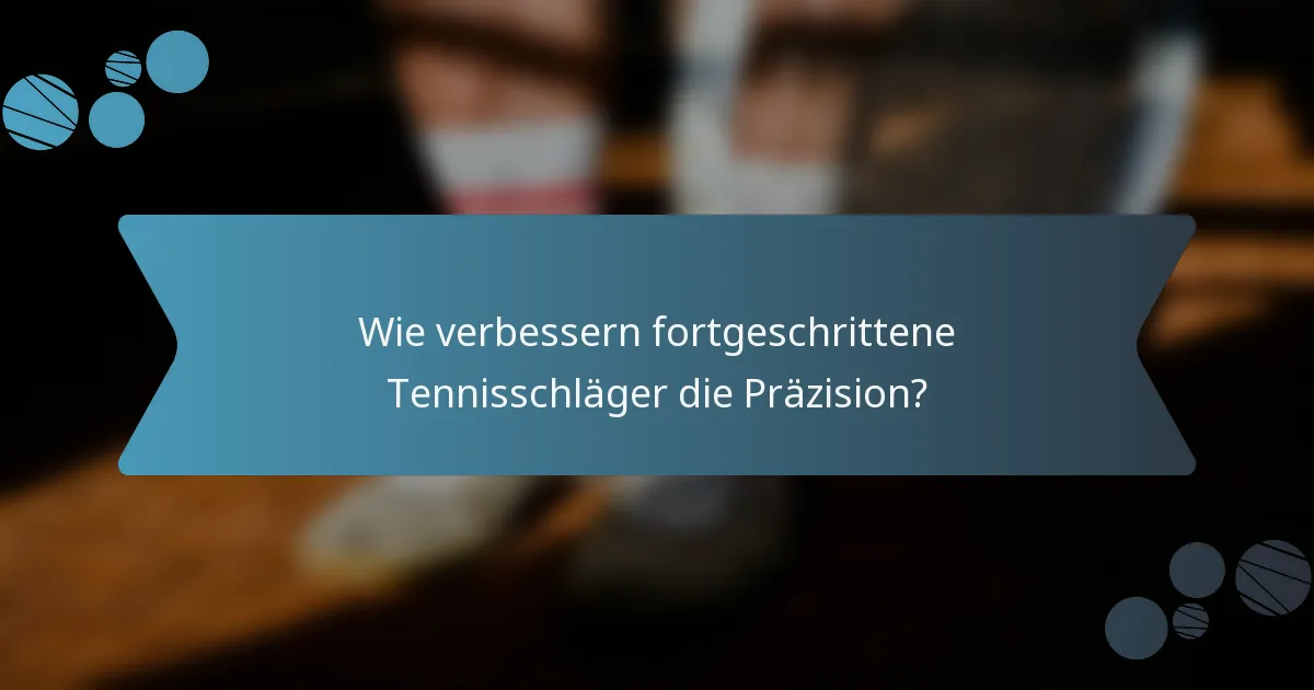 Wie verbessern fortgeschrittene Tennisschläger die Präzision?