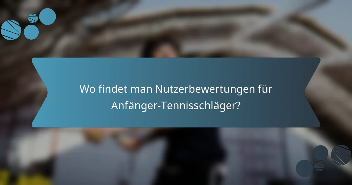 Wo findet man Nutzerbewertungen für Anfänger-Tennisschläger?