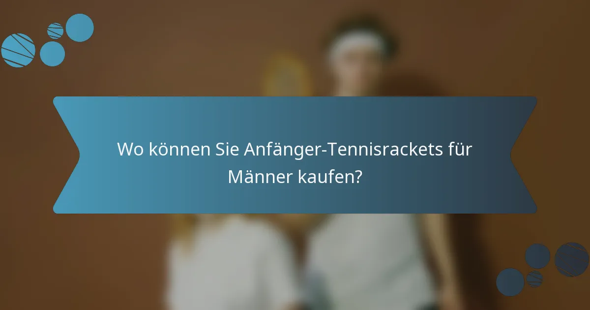 Wo können Sie Anfänger-Tennisrackets für Männer kaufen?